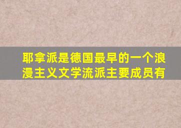 耶拿派是德国最早的一个浪漫主义文学流派主要成员有