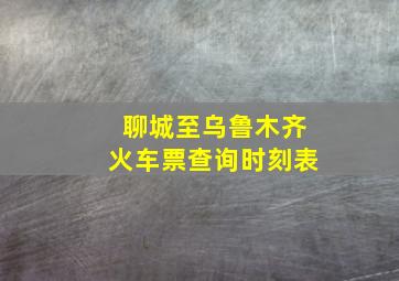 聊城至乌鲁木齐火车票查询时刻表