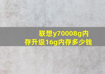 联想y70008g内存升级16g内存多少钱