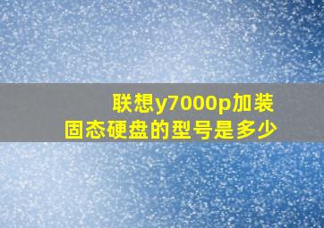 联想y7000p加装固态硬盘的型号是多少