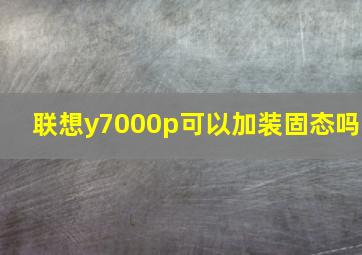 联想y7000p可以加装固态吗