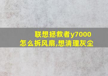 联想拯救者y7000怎么拆风扇,想清理灰尘