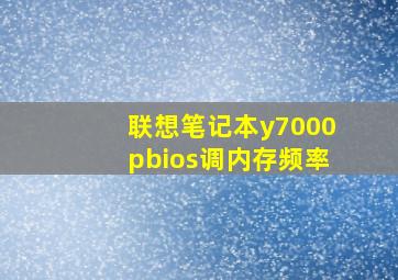 联想笔记本y7000pbios调内存频率