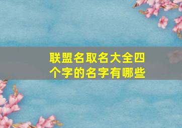 联盟名取名大全四个字的名字有哪些