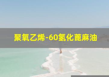 聚氧乙烯-60氢化蓖麻油