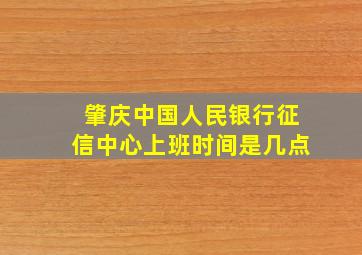 肇庆中国人民银行征信中心上班时间是几点