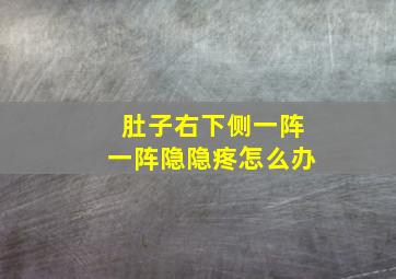 肚子右下侧一阵一阵隐隐疼怎么办