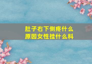 肚子右下侧疼什么原因女性挂什么科