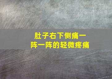 肚子右下侧痛一阵一阵的轻微疼痛