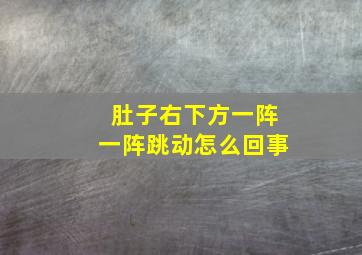 肚子右下方一阵一阵跳动怎么回事