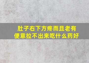 肚子右下方疼而且老有便意拉不出来吃什么药好