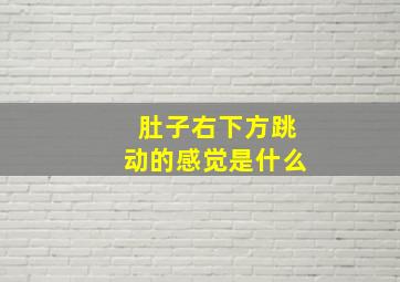 肚子右下方跳动的感觉是什么