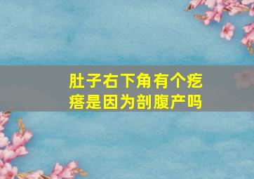 肚子右下角有个疙瘩是因为剖腹产吗