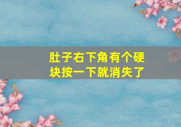 肚子右下角有个硬块按一下就消失了