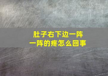 肚子右下边一阵一阵的疼怎么回事