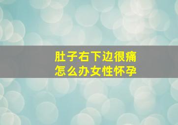 肚子右下边很痛怎么办女性怀孕