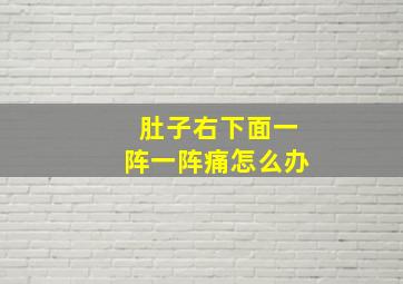 肚子右下面一阵一阵痛怎么办