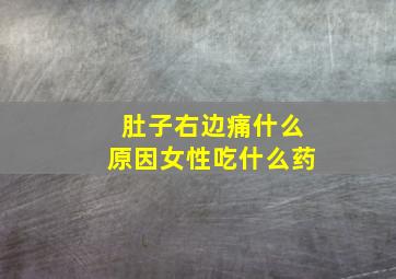 肚子右边痛什么原因女性吃什么药