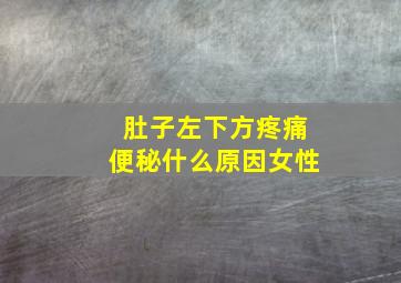 肚子左下方疼痛便秘什么原因女性