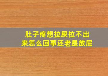 肚子疼想拉屎拉不出来怎么回事还老是放屁