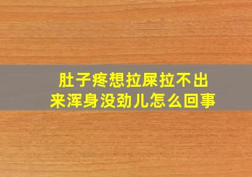 肚子疼想拉屎拉不出来浑身没劲儿怎么回事