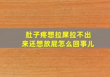 肚子疼想拉屎拉不出来还想放屁怎么回事儿