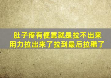 肚子疼有便意就是拉不出来用力拉出来了拉到最后拉稀了