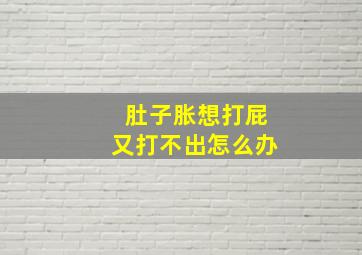 肚子胀想打屁又打不出怎么办