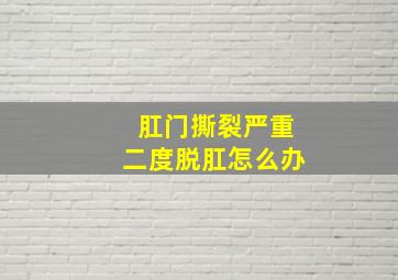 肛门撕裂严重二度脱肛怎么办