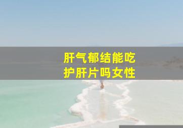 肝气郁结能吃护肝片吗女性