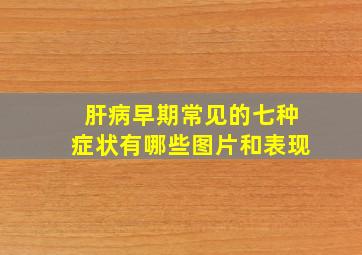 肝病早期常见的七种症状有哪些图片和表现