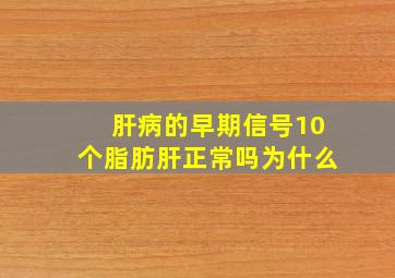 肝病的早期信号10个脂肪肝正常吗为什么