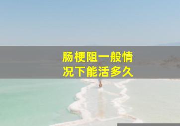 肠梗阻一般情况下能活多久