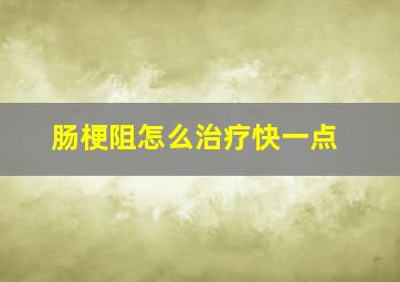 肠梗阻怎么治疗快一点