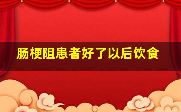 肠梗阻患者好了以后饮食