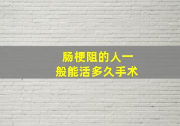 肠梗阻的人一般能活多久手术