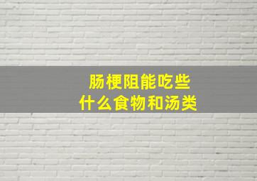 肠梗阻能吃些什么食物和汤类