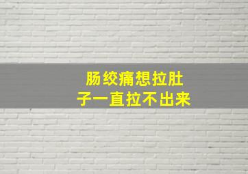 肠绞痛想拉肚子一直拉不出来