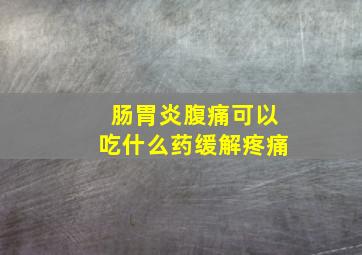 肠胃炎腹痛可以吃什么药缓解疼痛