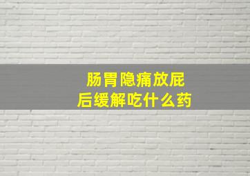 肠胃隐痛放屁后缓解吃什么药