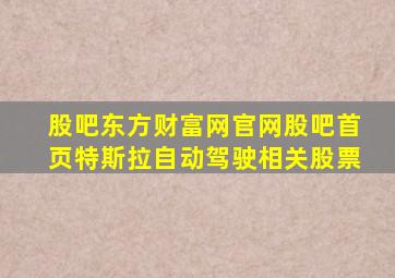 股吧东方财富网官网股吧首页特斯拉自动驾驶相关股票