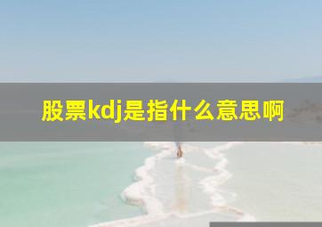 股票kdj是指什么意思啊