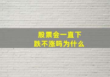 股票会一直下跌不涨吗为什么