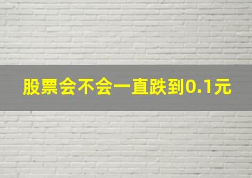 股票会不会一直跌到0.1元