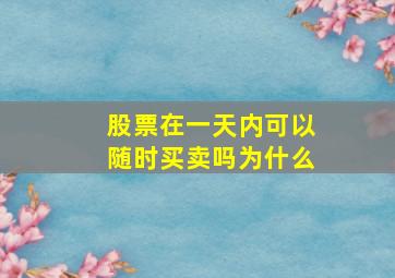 股票在一天内可以随时买卖吗为什么