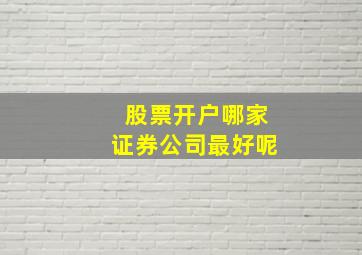 股票开户哪家证券公司最好呢