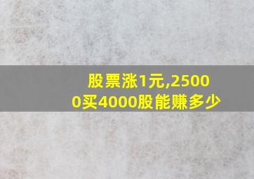 股票涨1元,25000买4000股能赚多少