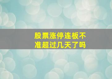 股票涨停连板不准超过几天了吗