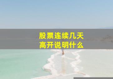 股票连续几天高开说明什么