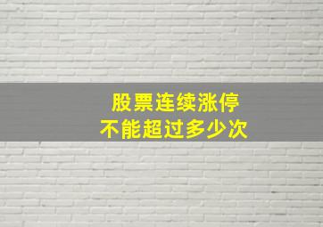 股票连续涨停不能超过多少次